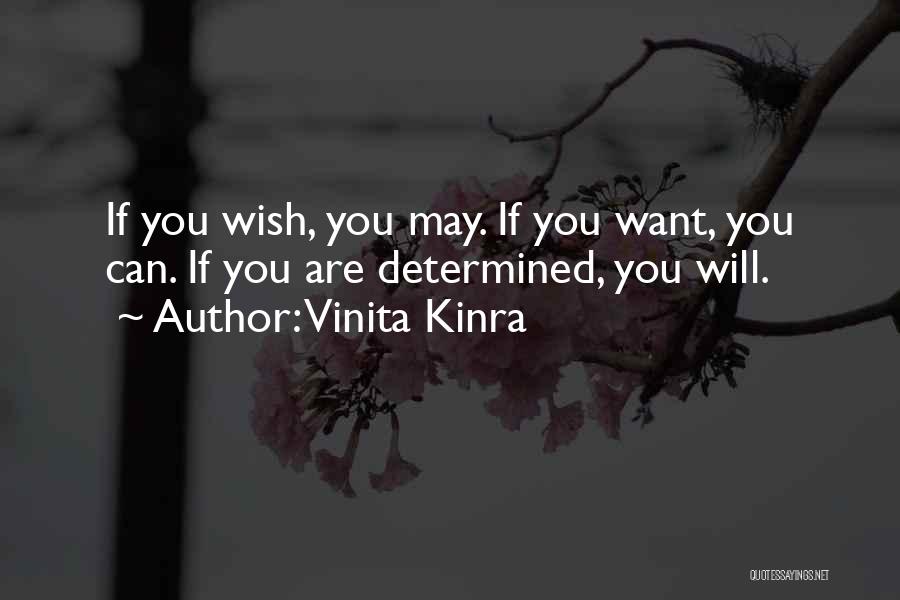 Vinita Kinra Quotes: If You Wish, You May. If You Want, You Can. If You Are Determined, You Will.