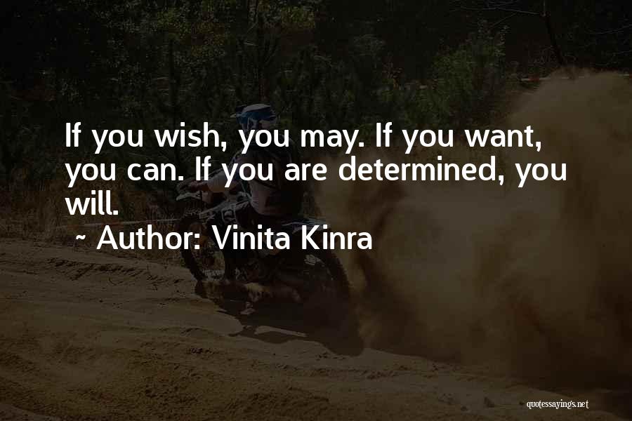 Vinita Kinra Quotes: If You Wish, You May. If You Want, You Can. If You Are Determined, You Will.