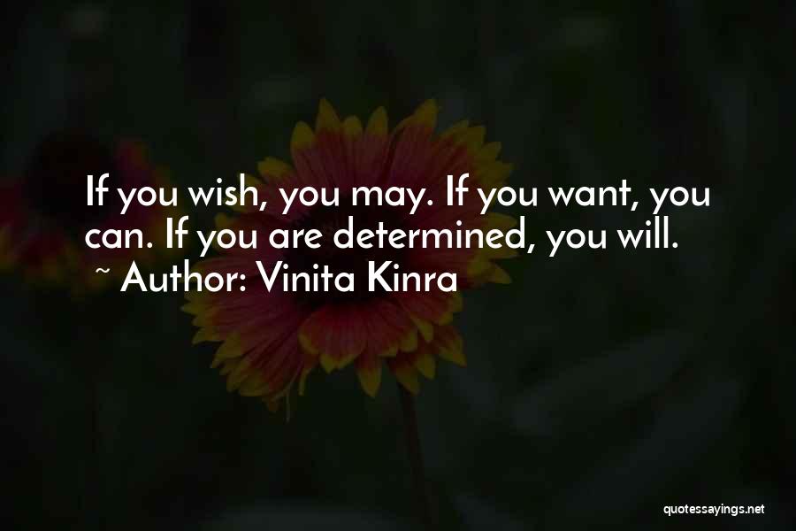 Vinita Kinra Quotes: If You Wish, You May. If You Want, You Can. If You Are Determined, You Will.