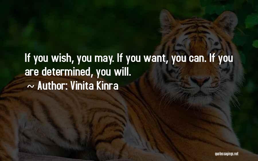 Vinita Kinra Quotes: If You Wish, You May. If You Want, You Can. If You Are Determined, You Will.