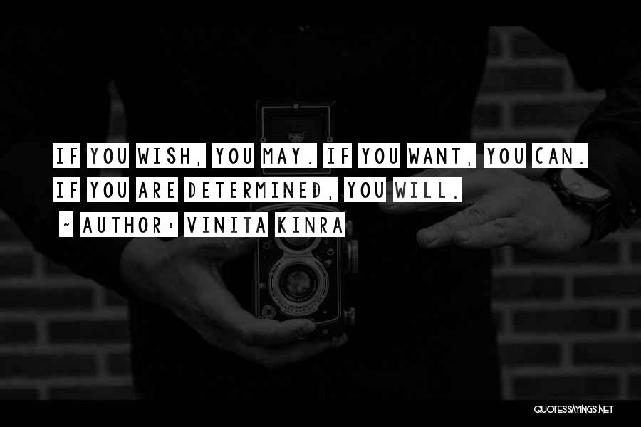 Vinita Kinra Quotes: If You Wish, You May. If You Want, You Can. If You Are Determined, You Will.