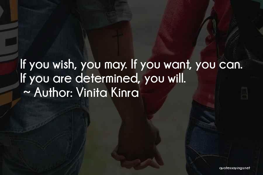 Vinita Kinra Quotes: If You Wish, You May. If You Want, You Can. If You Are Determined, You Will.