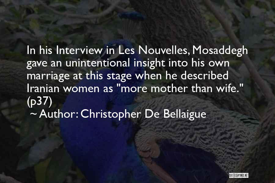 Christopher De Bellaigue Quotes: In His Interview In Les Nouvelles, Mosaddegh Gave An Unintentional Insight Into His Own Marriage At This Stage When He