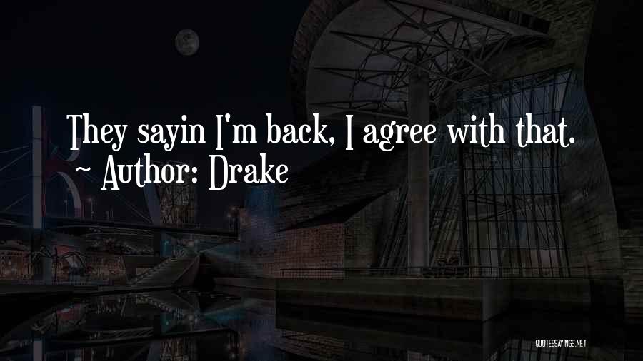 Drake Quotes: They Sayin I'm Back, I Agree With That.