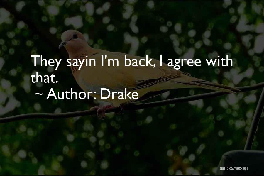 Drake Quotes: They Sayin I'm Back, I Agree With That.