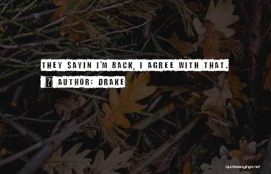 Drake Quotes: They Sayin I'm Back, I Agree With That.