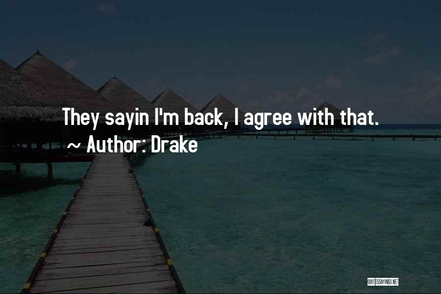 Drake Quotes: They Sayin I'm Back, I Agree With That.