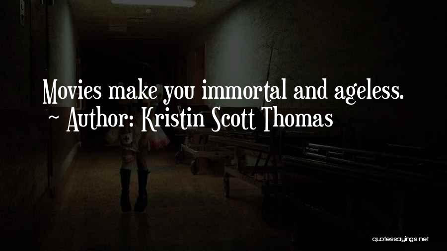 Kristin Scott Thomas Quotes: Movies Make You Immortal And Ageless.