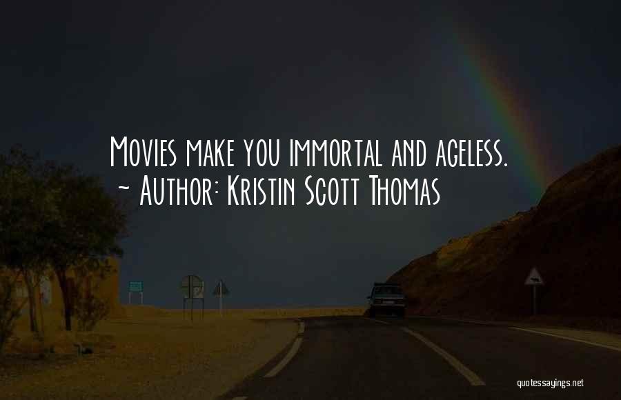 Kristin Scott Thomas Quotes: Movies Make You Immortal And Ageless.