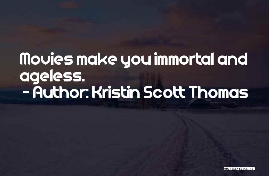 Kristin Scott Thomas Quotes: Movies Make You Immortal And Ageless.