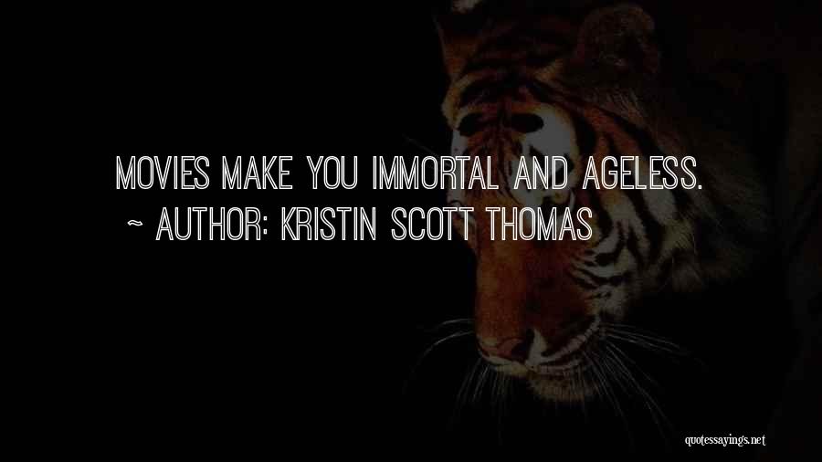 Kristin Scott Thomas Quotes: Movies Make You Immortal And Ageless.