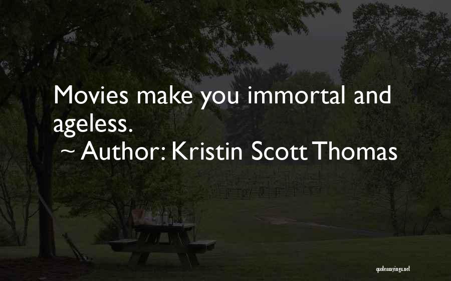 Kristin Scott Thomas Quotes: Movies Make You Immortal And Ageless.