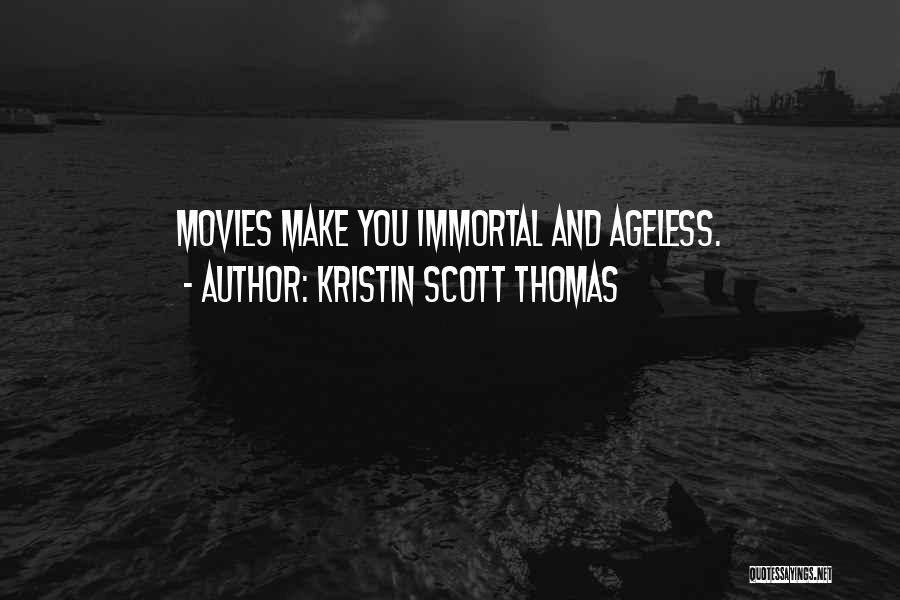 Kristin Scott Thomas Quotes: Movies Make You Immortal And Ageless.