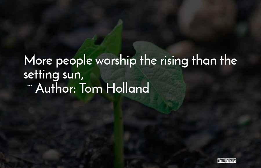Tom Holland Quotes: More People Worship The Rising Than The Setting Sun,