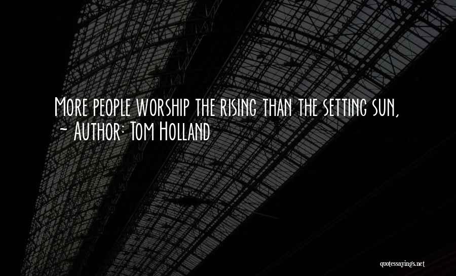 Tom Holland Quotes: More People Worship The Rising Than The Setting Sun,
