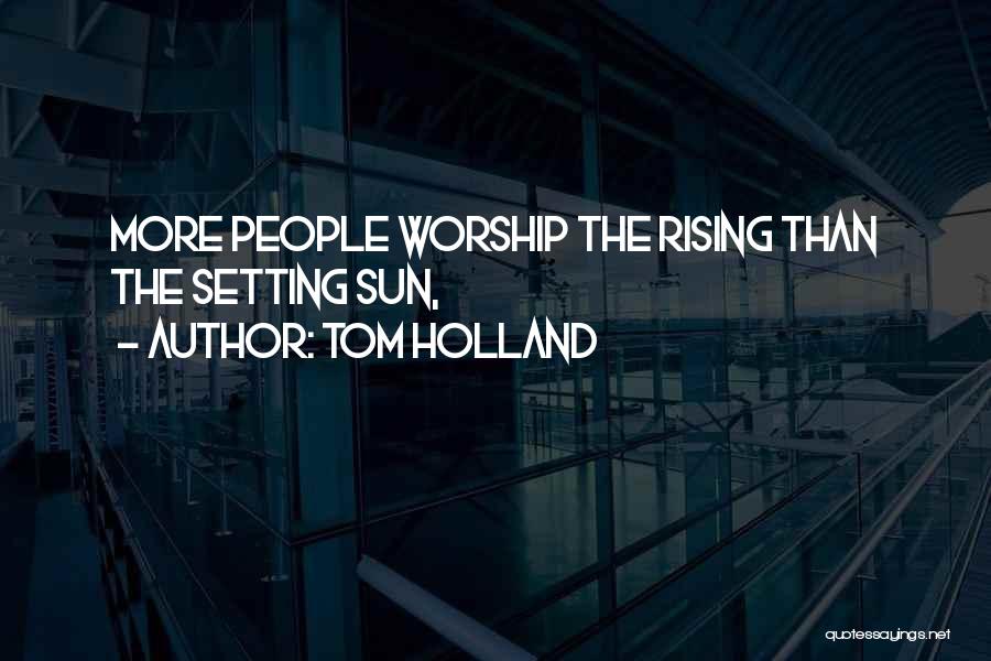 Tom Holland Quotes: More People Worship The Rising Than The Setting Sun,