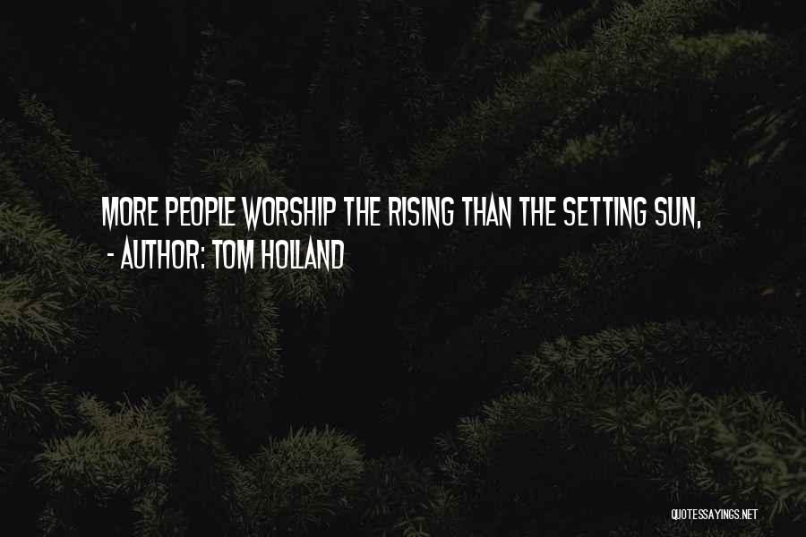 Tom Holland Quotes: More People Worship The Rising Than The Setting Sun,