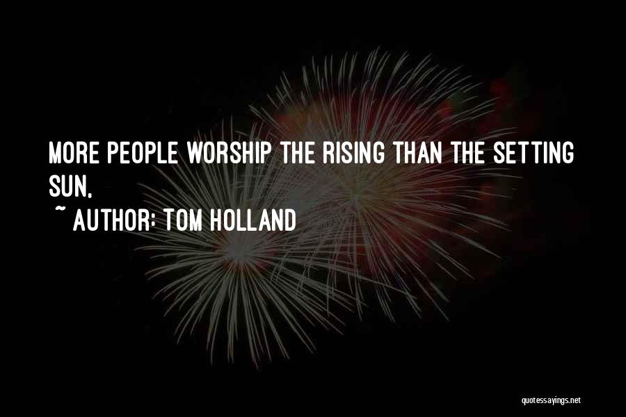 Tom Holland Quotes: More People Worship The Rising Than The Setting Sun,