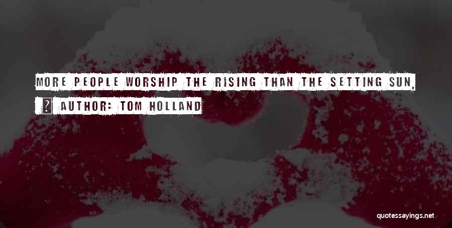 Tom Holland Quotes: More People Worship The Rising Than The Setting Sun,