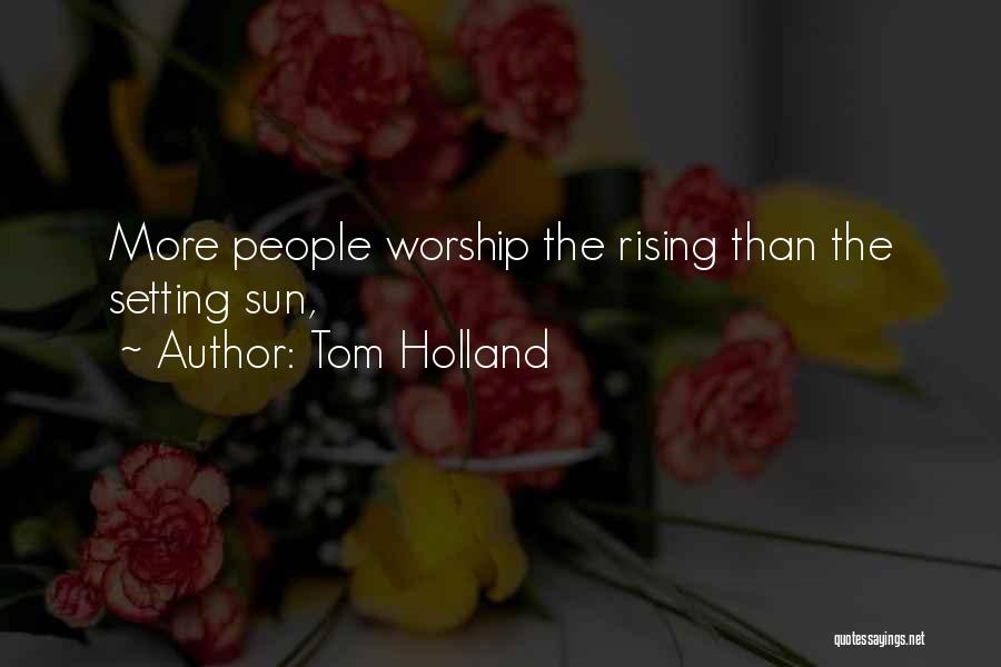 Tom Holland Quotes: More People Worship The Rising Than The Setting Sun,