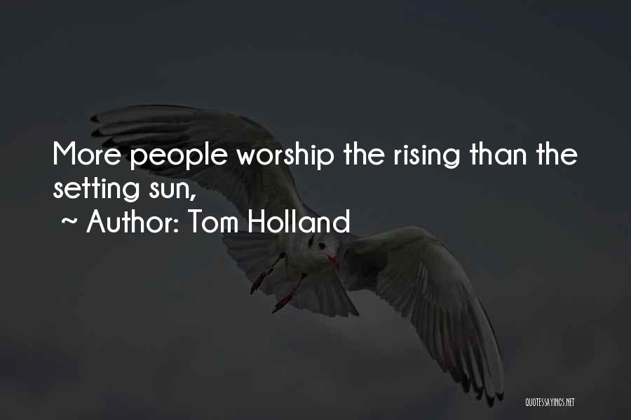 Tom Holland Quotes: More People Worship The Rising Than The Setting Sun,