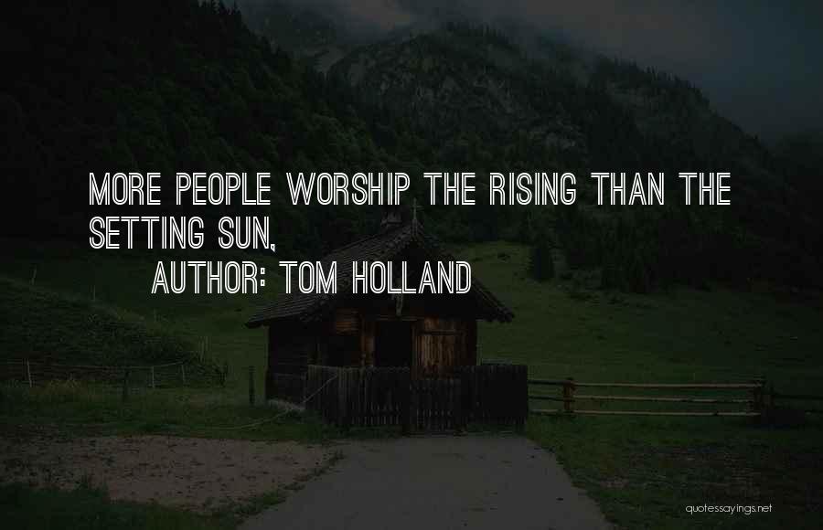 Tom Holland Quotes: More People Worship The Rising Than The Setting Sun,