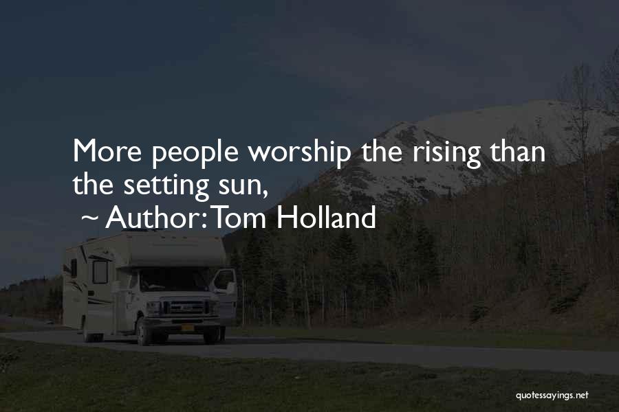 Tom Holland Quotes: More People Worship The Rising Than The Setting Sun,