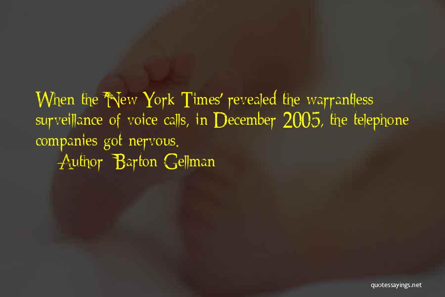 Barton Gellman Quotes: When The 'new York Times' Revealed The Warrantless Surveillance Of Voice Calls, In December 2005, The Telephone Companies Got Nervous.