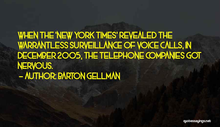 Barton Gellman Quotes: When The 'new York Times' Revealed The Warrantless Surveillance Of Voice Calls, In December 2005, The Telephone Companies Got Nervous.