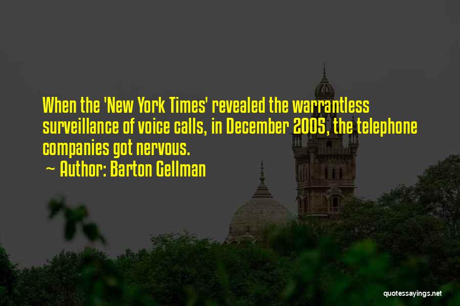 Barton Gellman Quotes: When The 'new York Times' Revealed The Warrantless Surveillance Of Voice Calls, In December 2005, The Telephone Companies Got Nervous.