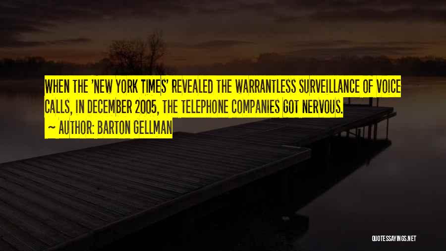 Barton Gellman Quotes: When The 'new York Times' Revealed The Warrantless Surveillance Of Voice Calls, In December 2005, The Telephone Companies Got Nervous.