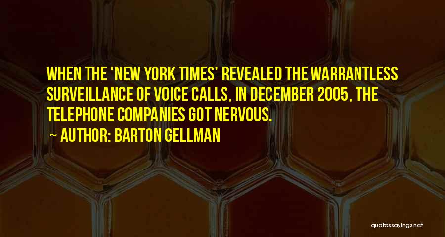 Barton Gellman Quotes: When The 'new York Times' Revealed The Warrantless Surveillance Of Voice Calls, In December 2005, The Telephone Companies Got Nervous.