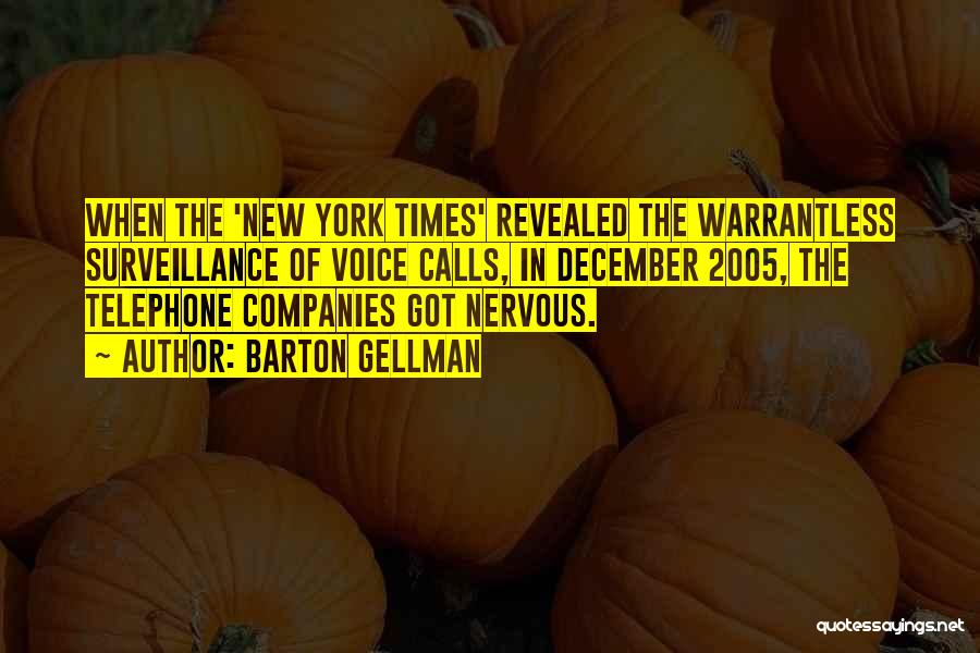 Barton Gellman Quotes: When The 'new York Times' Revealed The Warrantless Surveillance Of Voice Calls, In December 2005, The Telephone Companies Got Nervous.