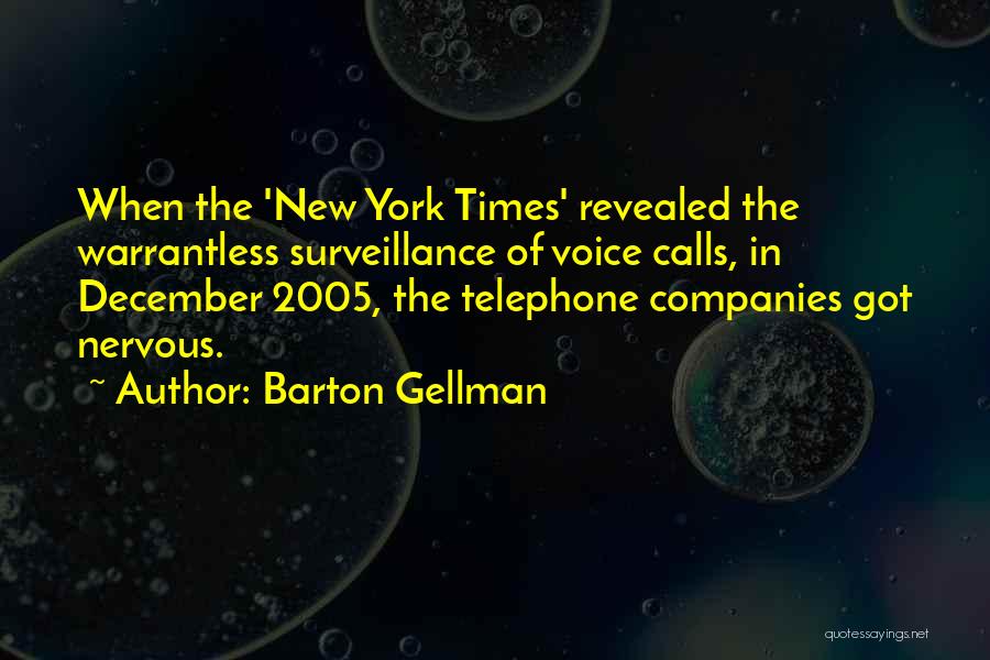 Barton Gellman Quotes: When The 'new York Times' Revealed The Warrantless Surveillance Of Voice Calls, In December 2005, The Telephone Companies Got Nervous.