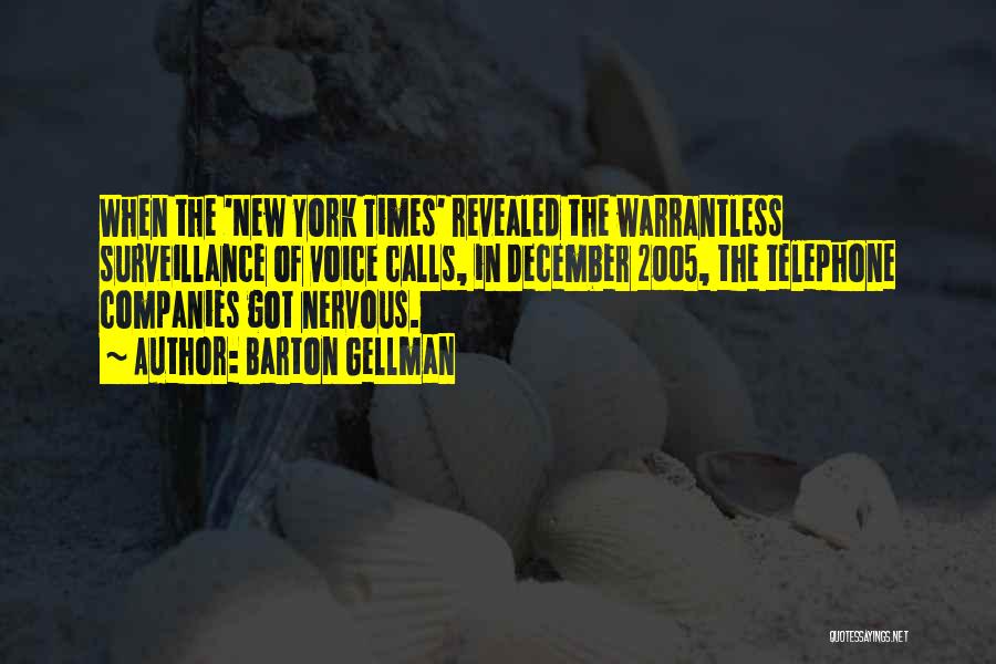 Barton Gellman Quotes: When The 'new York Times' Revealed The Warrantless Surveillance Of Voice Calls, In December 2005, The Telephone Companies Got Nervous.