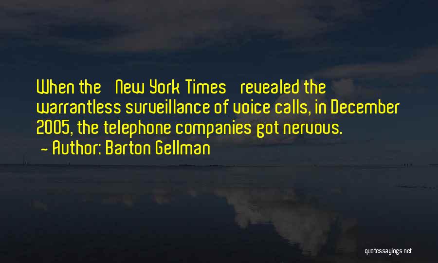 Barton Gellman Quotes: When The 'new York Times' Revealed The Warrantless Surveillance Of Voice Calls, In December 2005, The Telephone Companies Got Nervous.