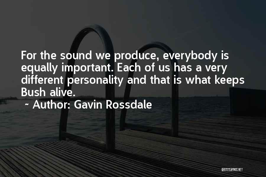 Gavin Rossdale Quotes: For The Sound We Produce, Everybody Is Equally Important. Each Of Us Has A Very Different Personality And That Is