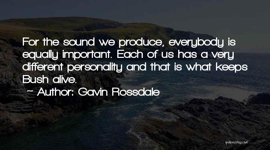 Gavin Rossdale Quotes: For The Sound We Produce, Everybody Is Equally Important. Each Of Us Has A Very Different Personality And That Is