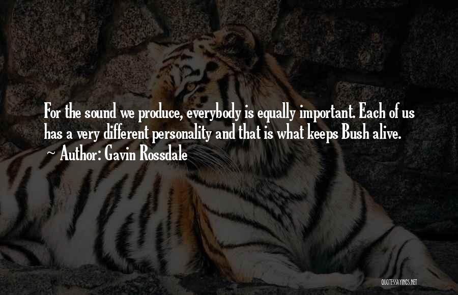 Gavin Rossdale Quotes: For The Sound We Produce, Everybody Is Equally Important. Each Of Us Has A Very Different Personality And That Is