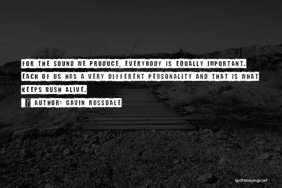 Gavin Rossdale Quotes: For The Sound We Produce, Everybody Is Equally Important. Each Of Us Has A Very Different Personality And That Is