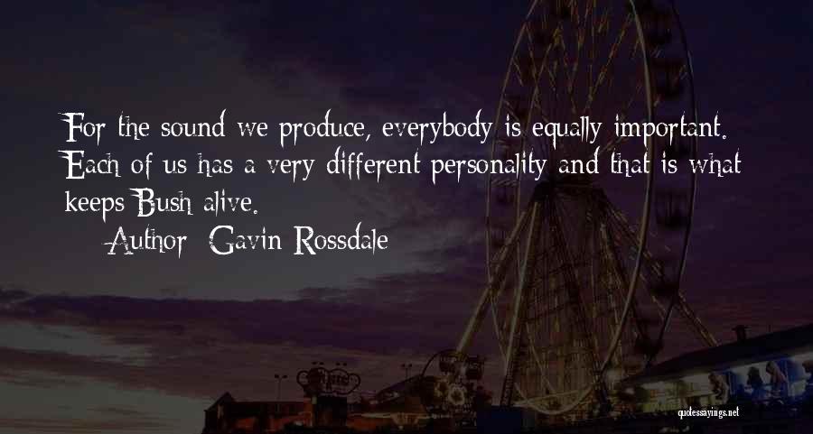 Gavin Rossdale Quotes: For The Sound We Produce, Everybody Is Equally Important. Each Of Us Has A Very Different Personality And That Is