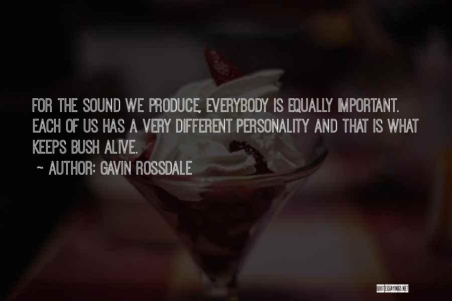 Gavin Rossdale Quotes: For The Sound We Produce, Everybody Is Equally Important. Each Of Us Has A Very Different Personality And That Is