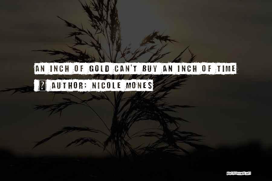 Nicole Mones Quotes: An Inch Of Gold Can't Buy An Inch Of Time