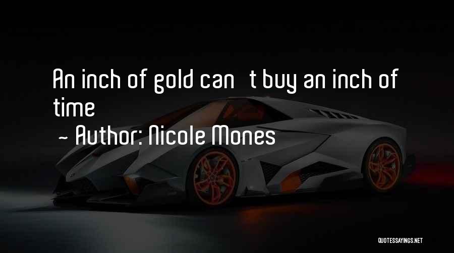 Nicole Mones Quotes: An Inch Of Gold Can't Buy An Inch Of Time