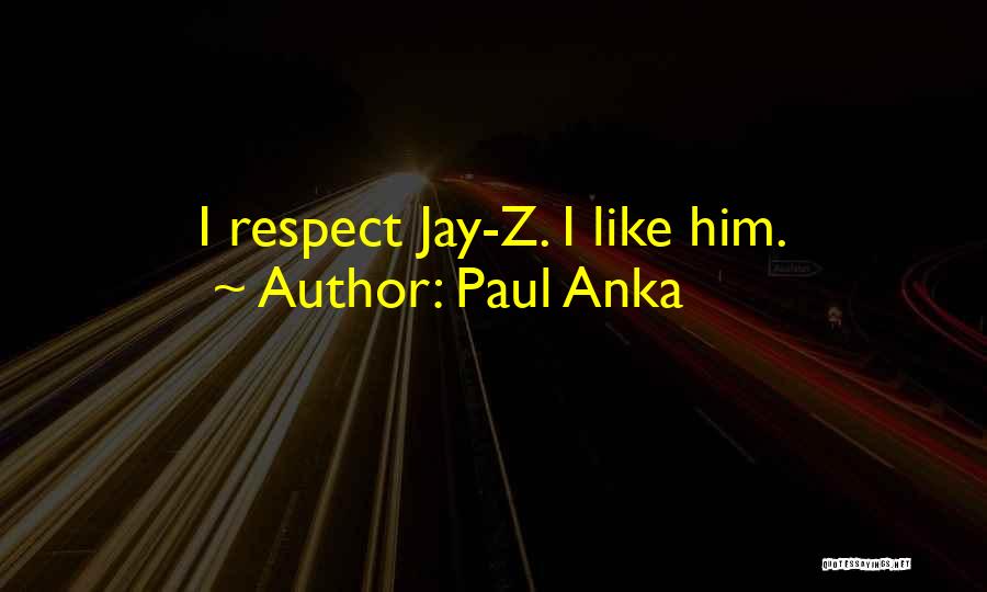 Paul Anka Quotes: I Respect Jay-z. I Like Him.