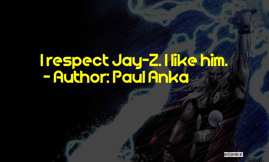 Paul Anka Quotes: I Respect Jay-z. I Like Him.