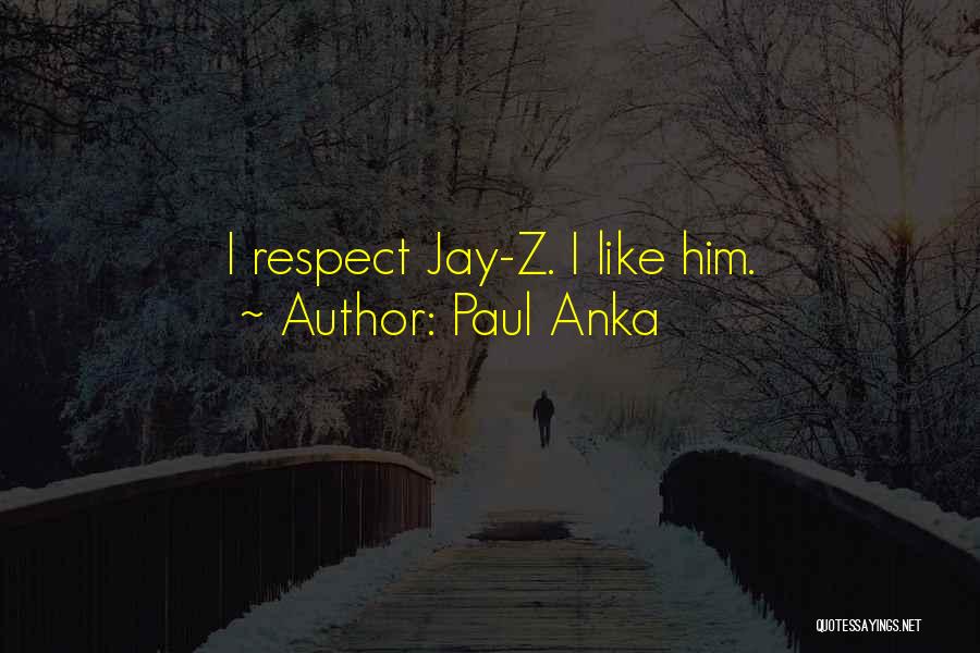 Paul Anka Quotes: I Respect Jay-z. I Like Him.