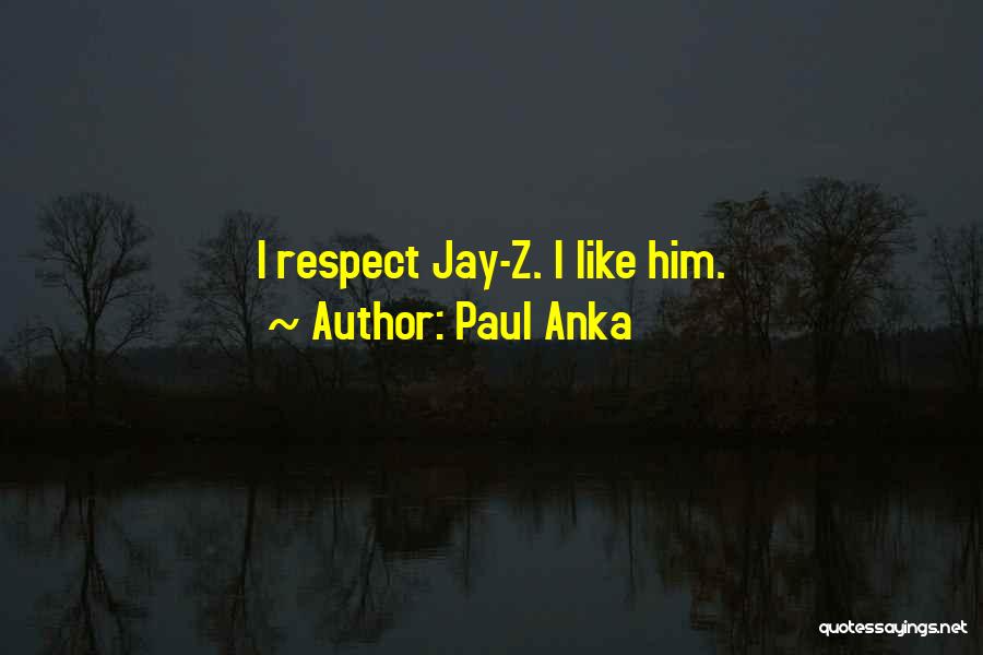 Paul Anka Quotes: I Respect Jay-z. I Like Him.