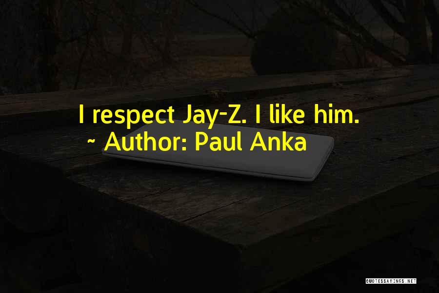 Paul Anka Quotes: I Respect Jay-z. I Like Him.