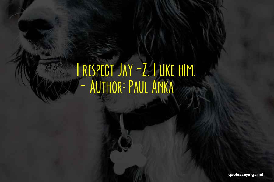 Paul Anka Quotes: I Respect Jay-z. I Like Him.